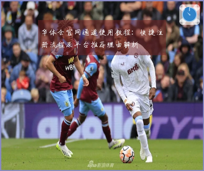 华体会官网通道使用教程：快捷注册流程及平台推荐理由解析