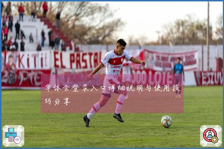 华体会登录入口详细说明与使用技巧分享